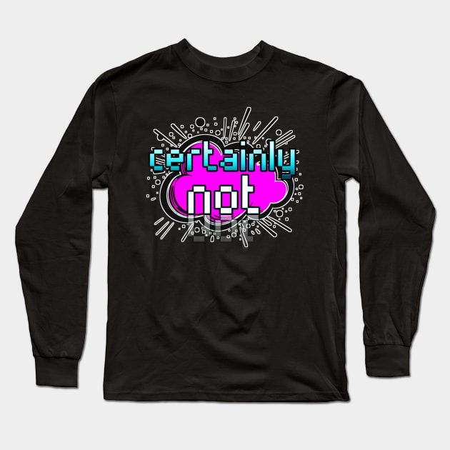 Certainly Not - Trendy Gamer - Cute Sarcastic Slang Text - Social Media - 8-Bit Graphic Typography Long Sleeve T-Shirt by MaystarUniverse